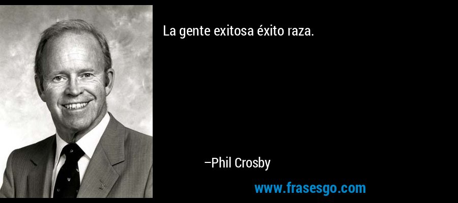La gente exitosa éxito raza. – Phil Crosby