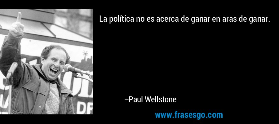 La política no es acerca de ganar en aras de ganar. – Paul Wellstone