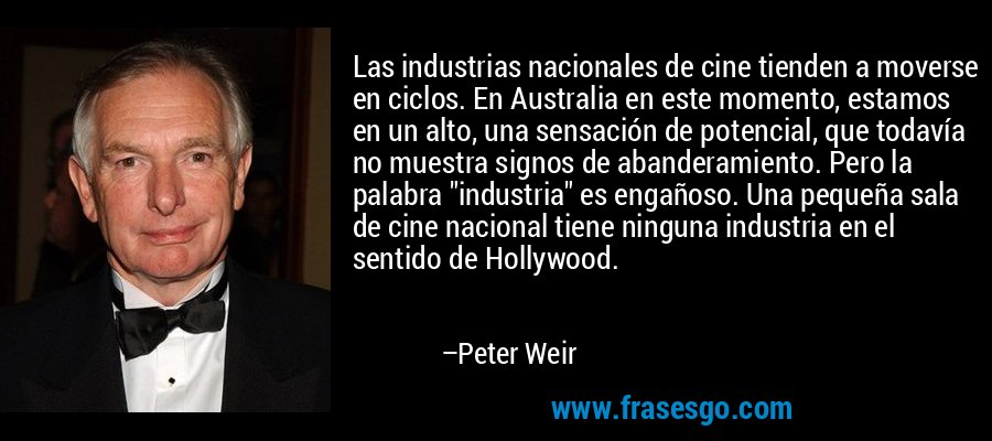 Las industrias nacionales de cine tienden a moverse en ciclos. En Australia en este momento, estamos en un alto, una sensación de potencial, que todavía no muestra signos de abanderamiento. Pero la palabra 