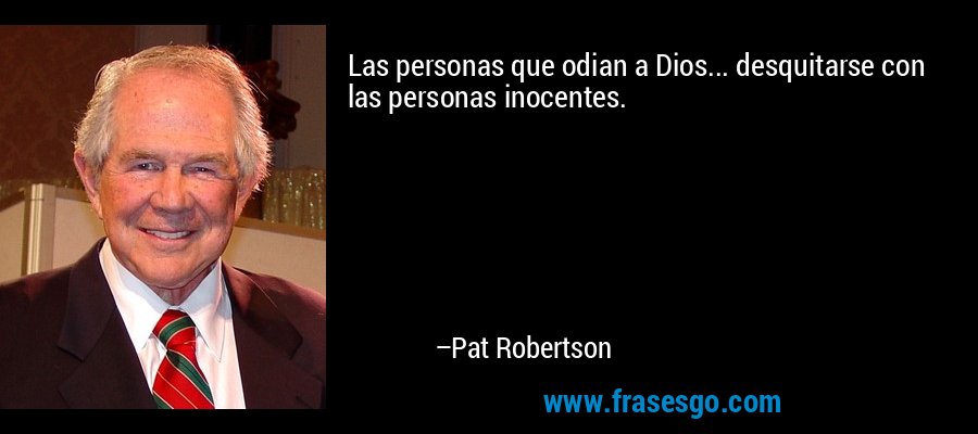 Las personas que odian a Dios... desquitarse con las personas inocentes. – Pat Robertson