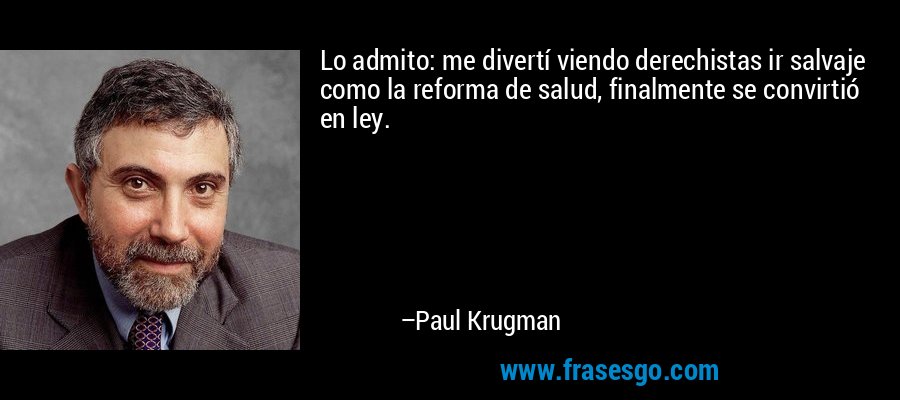 Lo admito: me divertí viendo derechistas ir salvaje como la reforma de salud, finalmente se convirtió en ley. – Paul Krugman