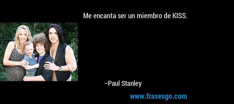 Me encanta ser un miembro de KISS. – Paul Stanley