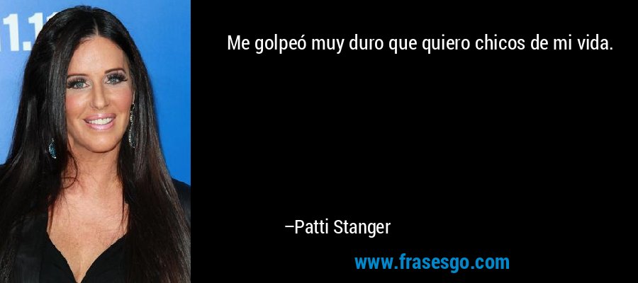 Me golpeó muy duro que quiero chicos de mi vida. – Patti Stanger