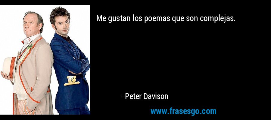 Me gustan los poemas que son complejas. – Peter Davison
