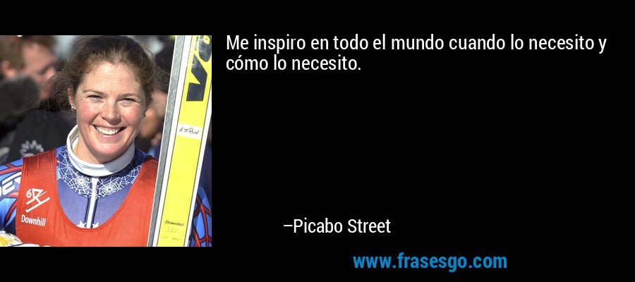Me inspiro en todo el mundo cuando lo necesito y cómo lo necesito. – Picabo Street