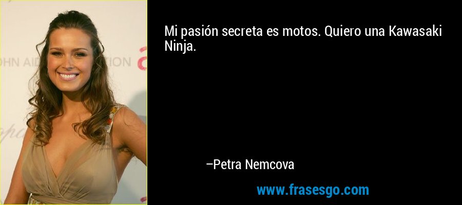 Mi pasión secreta es motos. Quiero una Kawasaki Ninja. – Petra Nemcova