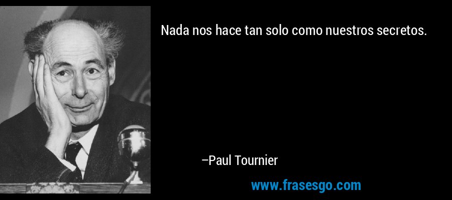 Nada nos hace tan solo como nuestros secretos. – Paul Tournier