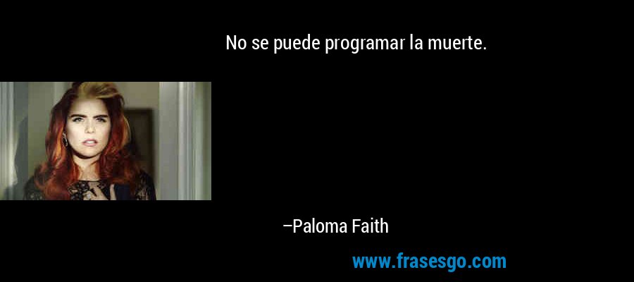No se puede programar la muerte. – Paloma Faith