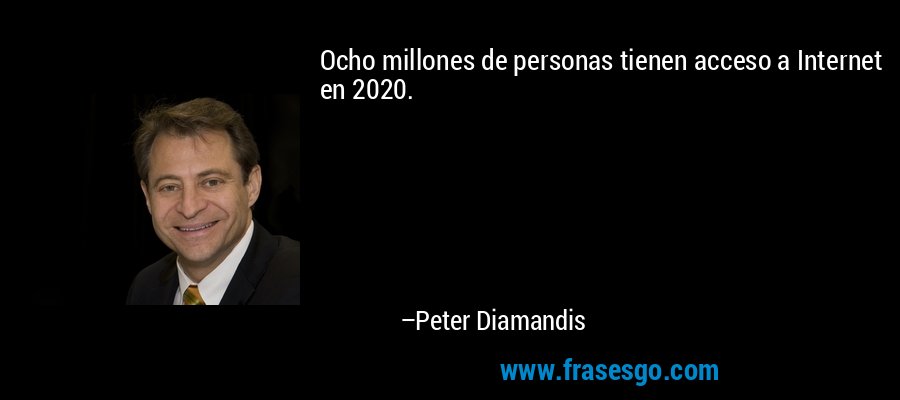 Ocho millones de personas tienen acceso a Internet en 2020. – Peter Diamandis