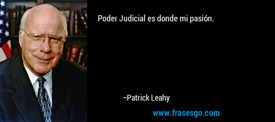 Poder Judicial es donde mi pasión. – Patrick Leahy