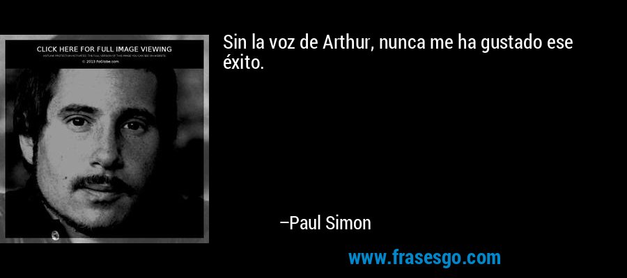 Sin la voz de Arthur, nunca me ha gustado ese éxito. – Paul Simon