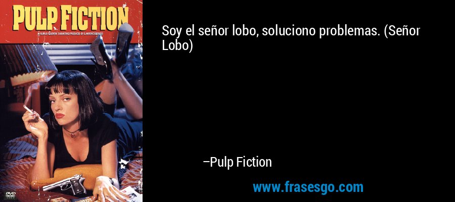 Soy el señor lobo, soluciono problemas. (Señor Lobo) – Pulp Fiction