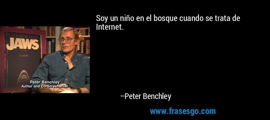 Soy un niño en el bosque cuando se trata de Internet. – Peter Benchley