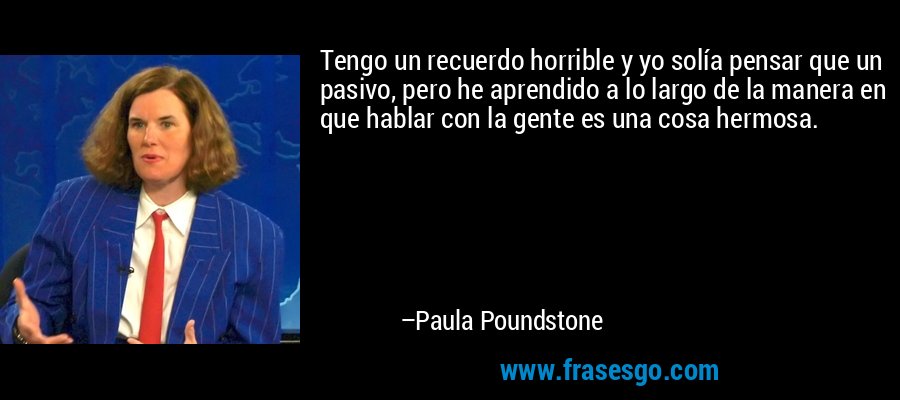 Tengo un recuerdo horrible y yo solía pensar que un pasivo, pero he aprendido a lo largo de la manera en que hablar con la gente es una cosa hermosa. – Paula Poundstone