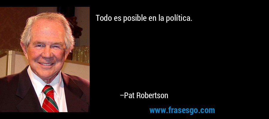 Todo es posible en la política. – Pat Robertson