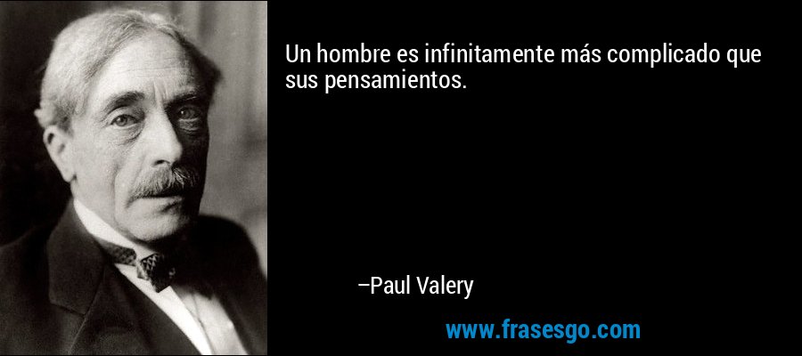 Un hombre es infinitamente más complicado que sus pensamientos. – Paul Valery