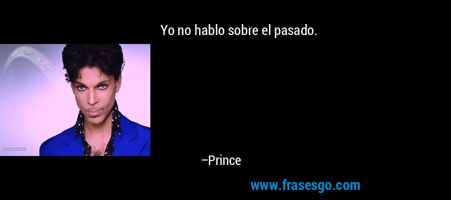 Yo no hablo sobre el pasado. – Prince