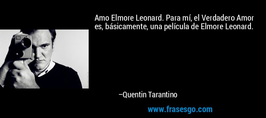Amo Elmore Leonard. Para mí, el Verdadero Amor es, básicamente, una película de Elmore Leonard. – Quentin Tarantino