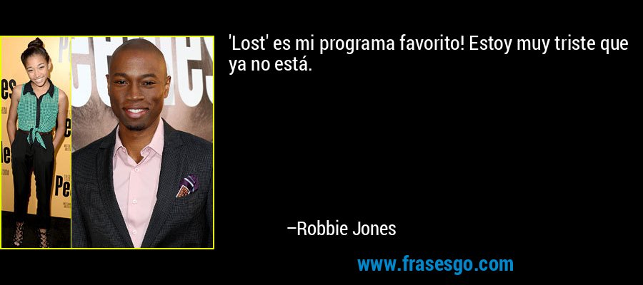 'Lost' es mi programa favorito! Estoy muy triste que ya no está. – Robbie Jones