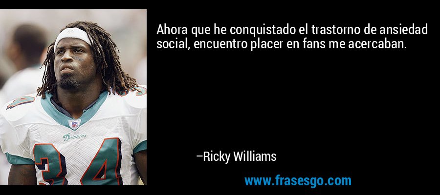 Ahora que he conquistado el trastorno de ansiedad social, encuentro placer en fans me acercaban. – Ricky Williams