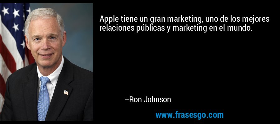 Apple tiene un gran marketing, uno de los mejores relaciones públicas y marketing en el mundo. – Ron Johnson