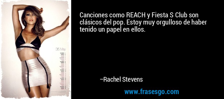 Canciones como REACH y Fiesta S Club son clásicos del pop. Estoy muy orgulloso de haber tenido un papel en ellos. – Rachel Stevens