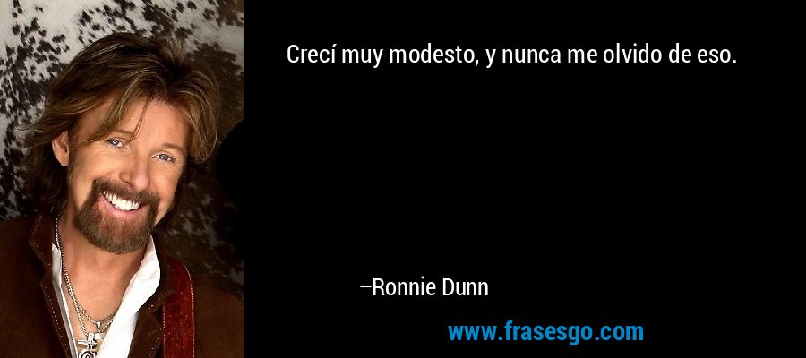 Crecí muy modesto, y nunca me olvido de eso. – Ronnie Dunn