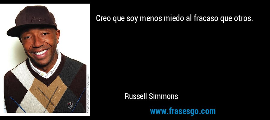 Creo que soy menos miedo al fracaso que otros. – Russell Simmons