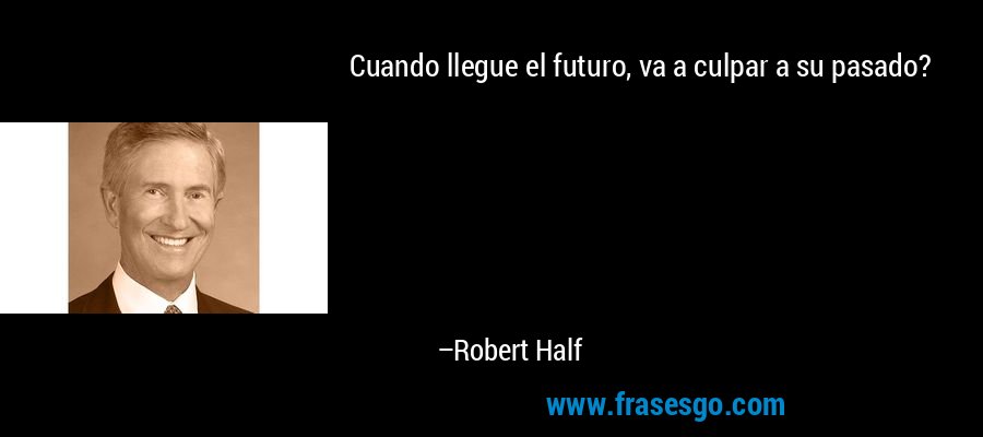 Cuando llegue el futuro, va a culpar a su pasado? – Robert Half