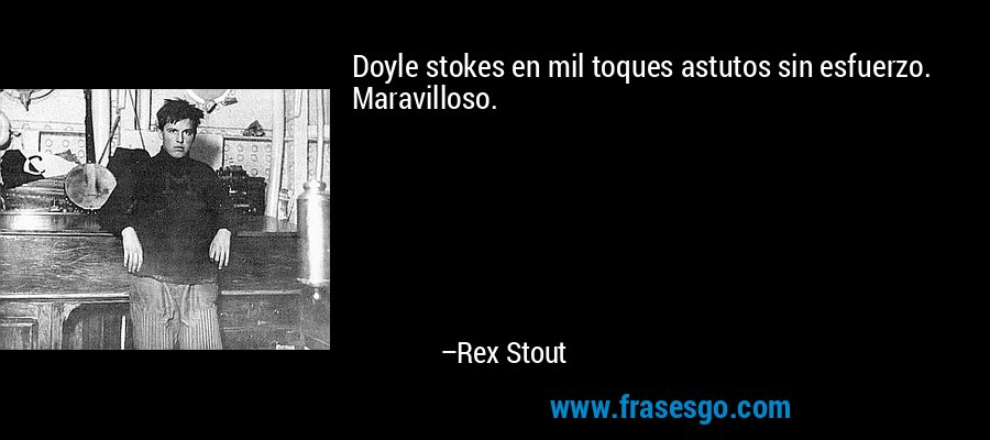 Doyle stokes en mil toques astutos sin esfuerzo. Maravilloso. – Rex Stout