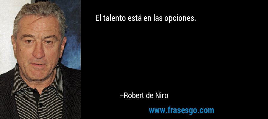 El talento está en las opciones. – Robert de Niro