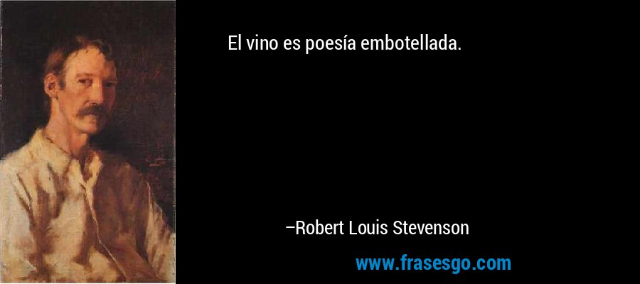 El vino es poesía embotellada. – Robert Louis Stevenson