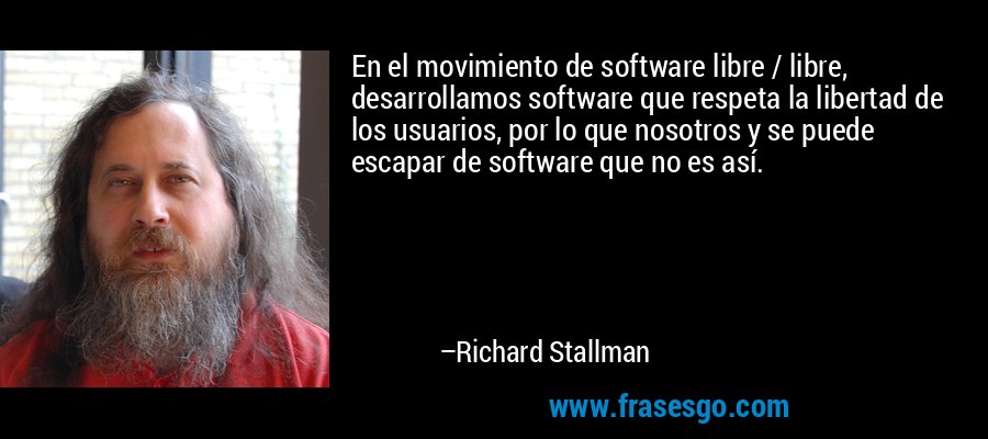 En el movimiento de software libre / libre, desarrollamos software que respeta la libertad de los usuarios, por lo que nosotros y se puede escapar de software que no es así. – Richard Stallman