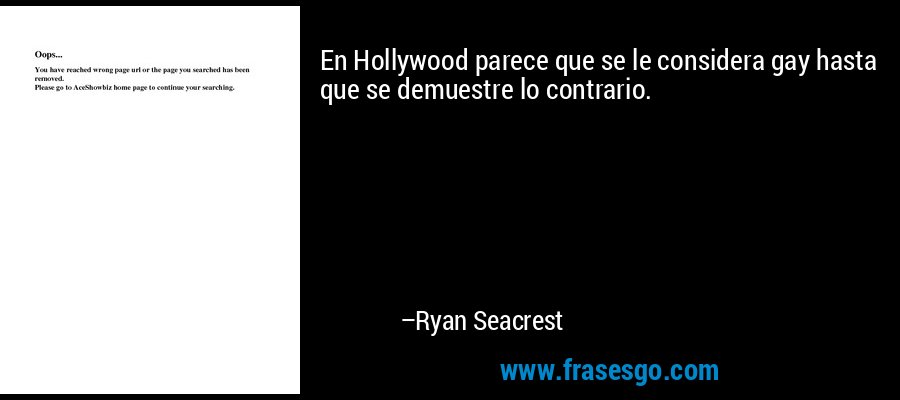 En Hollywood parece que se le considera gay hasta que se demuestre lo contrario. – Ryan Seacrest