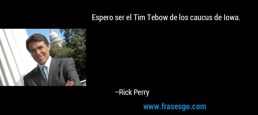 Espero ser el Tim Tebow de los caucus de Iowa. – Rick Perry