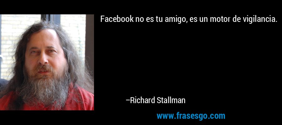 Facebook no es tu amigo, es un motor de vigilancia. – Richard Stallman