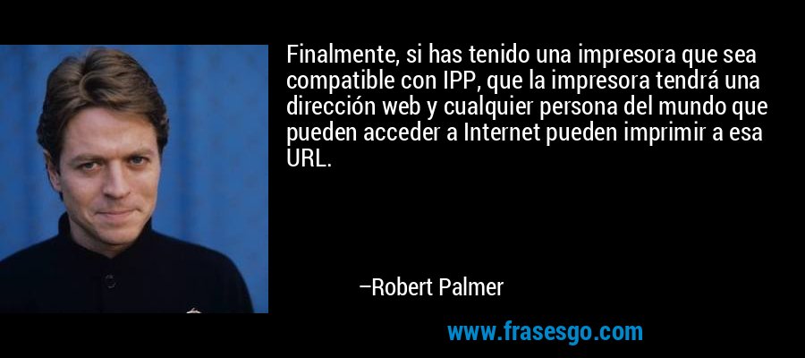 Finalmente, si has tenido una impresora que sea compatible con IPP, que la impresora tendrá una dirección web y cualquier persona del mundo que pueden acceder a Internet pueden imprimir a esa URL. – Robert Palmer