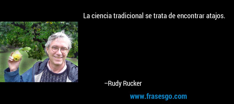 La ciencia tradicional se trata de encontrar atajos. – Rudy Rucker