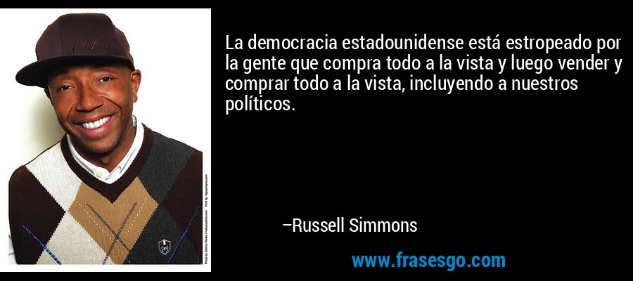 La democracia estadounidense está estropeado por la gente que compra todo a la vista y luego vender y comprar todo a la vista, incluyendo a nuestros políticos. – Russell Simmons