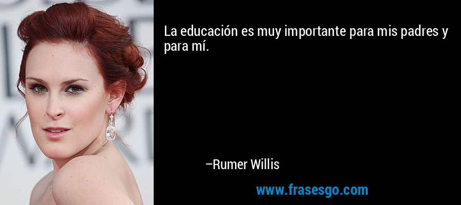 La educación es muy importante para mis padres y para mí. – Rumer Willis