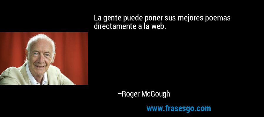 La gente puede poner sus mejores poemas directamente a la web. – Roger McGough