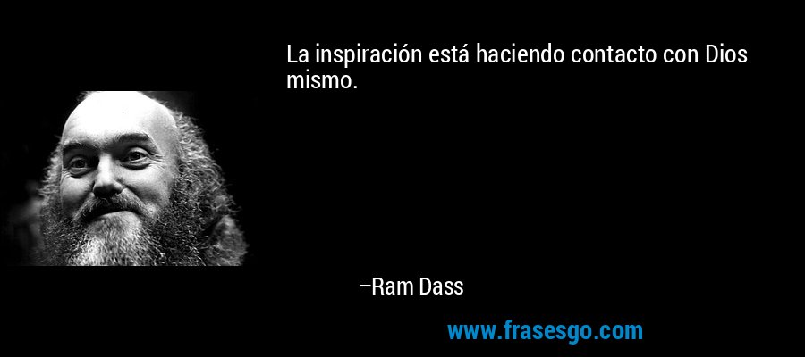 La inspiración está haciendo contacto con Dios mismo.... - Ram Dass
