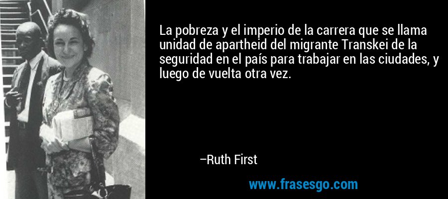 La pobreza y el imperio de la carrera que se llama unidad de apartheid del migrante Transkei de la seguridad en el país para trabajar en las ciudades, y luego de vuelta otra vez. – Ruth First