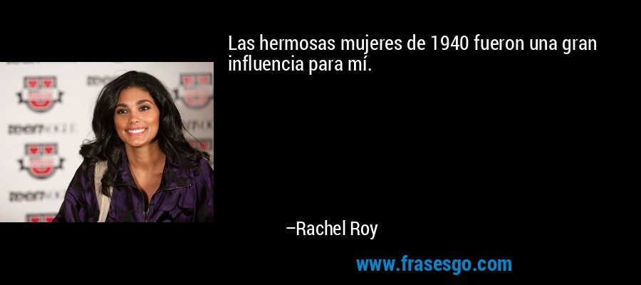 Las hermosas mujeres de 1940 fueron una gran influencia para mí. – Rachel Roy