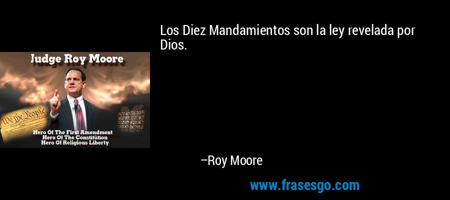 Los Diez Mandamientos son la ley revelada por Dios. – Roy Moore