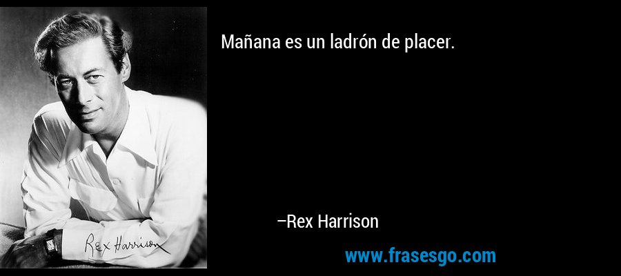 Mañana es un ladrón de placer. – Rex Harrison