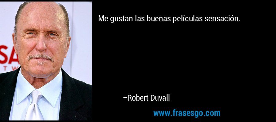 Me gustan las buenas películas sensación. – Robert Duvall