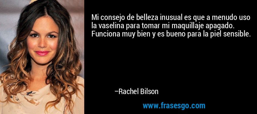 Mi consejo de belleza inusual es que a menudo uso la vaselina para tomar mi maquillaje apagado. Funciona muy bien y es bueno para la piel sensible. – Rachel Bilson