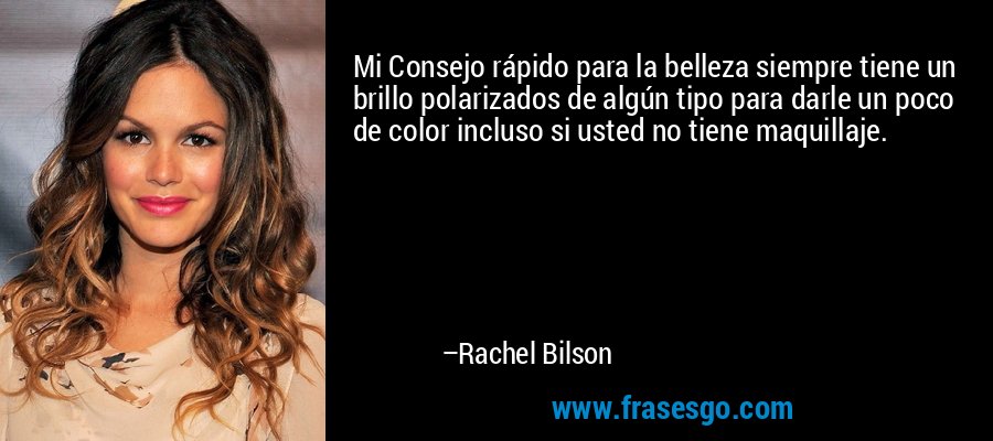 Mi Consejo rápido para la belleza siempre tiene un brillo polarizados de algún tipo para darle un poco de color incluso si usted no tiene maquillaje. – Rachel Bilson