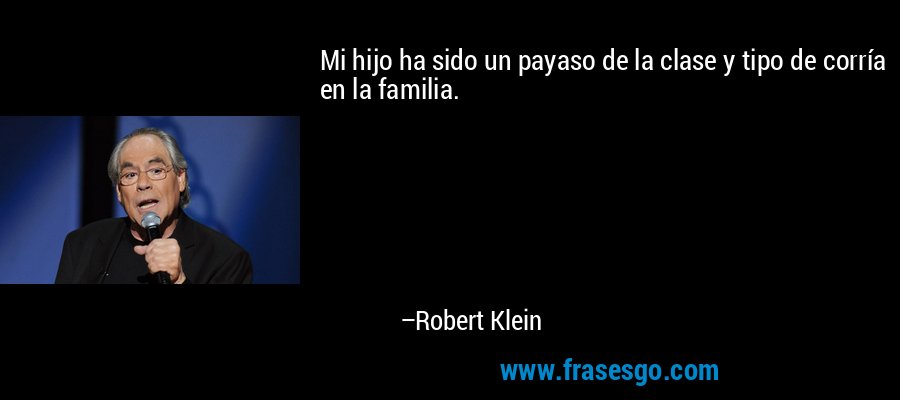 Mi hijo ha sido un payaso de la clase y tipo de corría en la familia. – Robert Klein